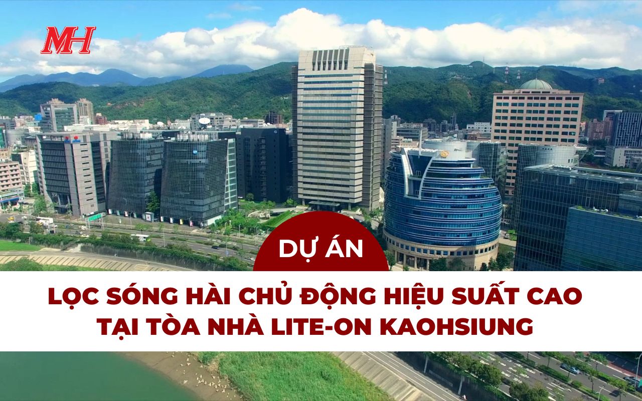 BÀN GIAO GIẢI PHÁP LỌC SÓNG HÀI HIỆU SUẤT CAO CHO DỰ ÁN LITE-ON KAOHSIUNG