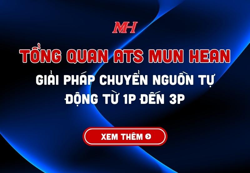 Tổng quan ATS Mun Hean: Giải pháp chuyển nguồn tự động từ 1P đến 3P