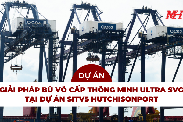 LẮP ĐẶT GIẢI PHÁP BÙ VÔ CẤP THÔNG MINH SINEXCEL ULTRA SVG - DỰ ÁN SITV5 HUTCHISONPORT